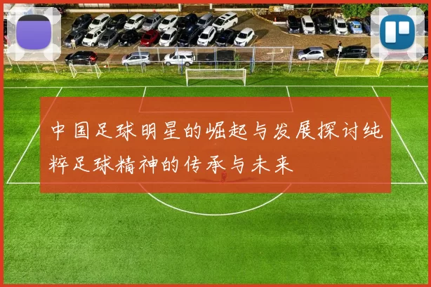 中国足球明星的崛起与发展探讨纯粹足球精神的传承与未来