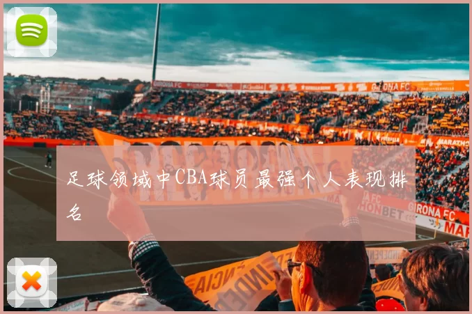 足球领域中CBA球员最强个人表现排名