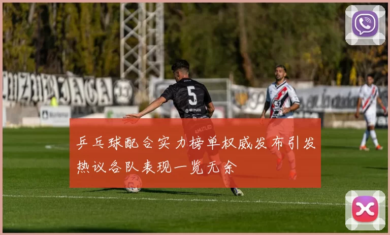 乒乓球配合实力榜单权威发布引发热议各队表现一览无余