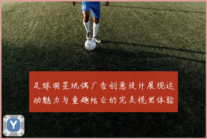 足球明星玩偶广告创意设计展现运动魅力与童趣结合的完美视觉体验