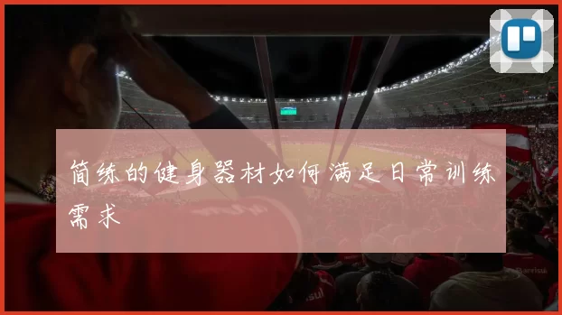 简练的健身器材如何满足日常训练需求