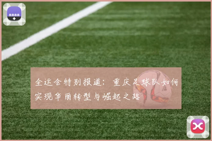 全运会特别报道：重庆足球队如何实现华丽转型与崛起之路